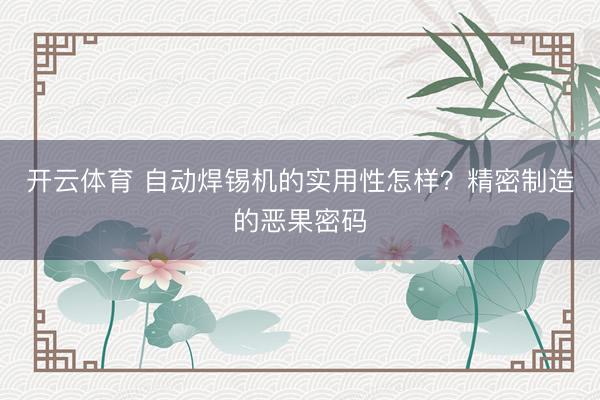 开云体育 自动焊锡机的实用性怎样？精密制造的恶果密码