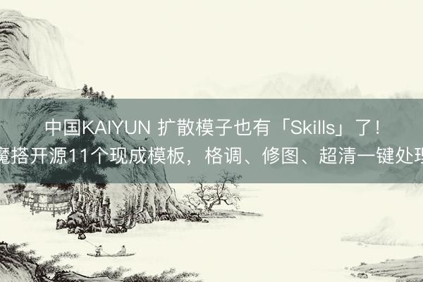 中国KAIYUN 扩散模子也有「Skills」了！魔搭开源11个现成模板，格调、修图、超清一键处理