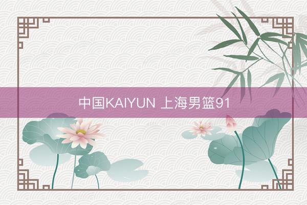 中国KAIYUN 上海男篮91