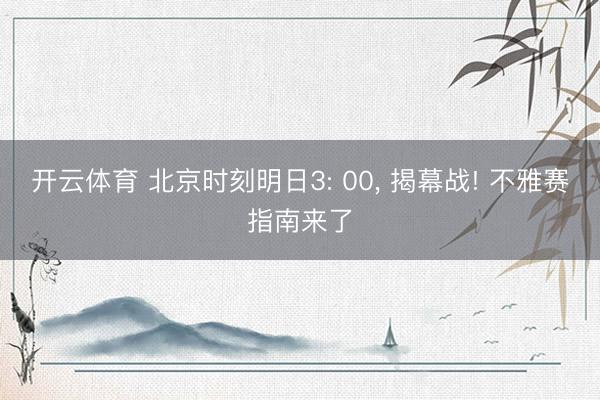 开云体育 北京时刻明日3: 00， 揭幕战! 不雅赛指南来了