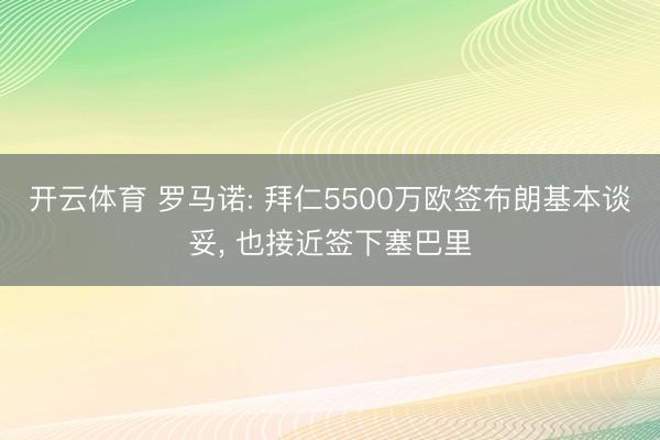开云体育 罗马诺: 拜仁5500万欧签布朗基本谈妥， 也接近签下塞巴里